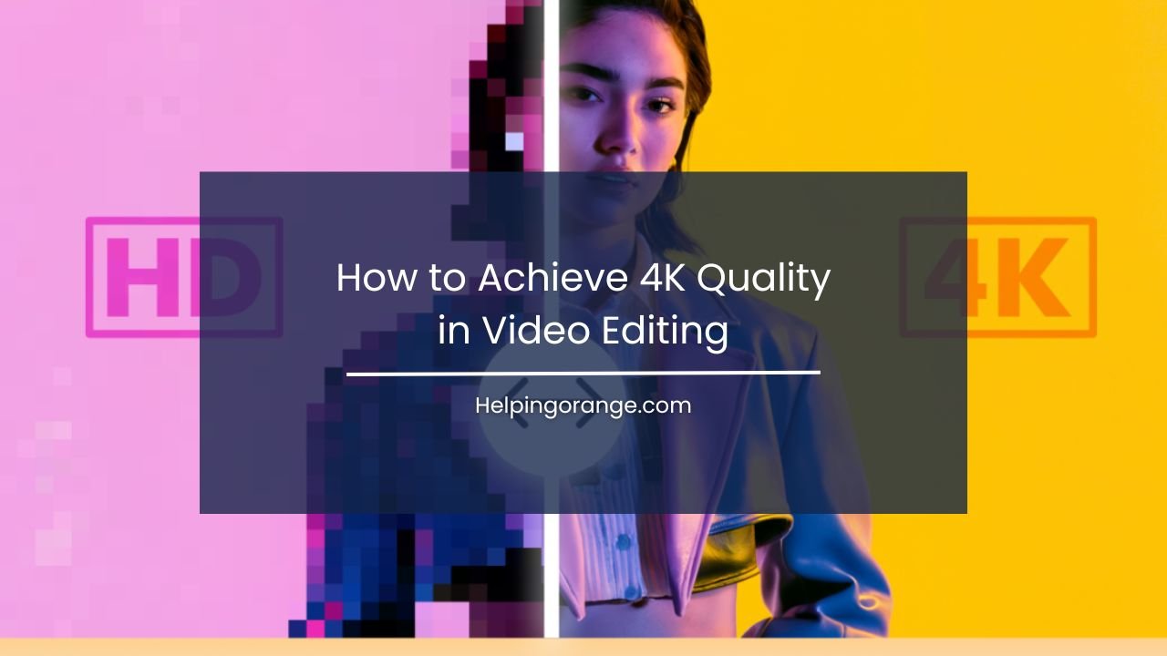 How to Achieve 4K Quality in Video Editing