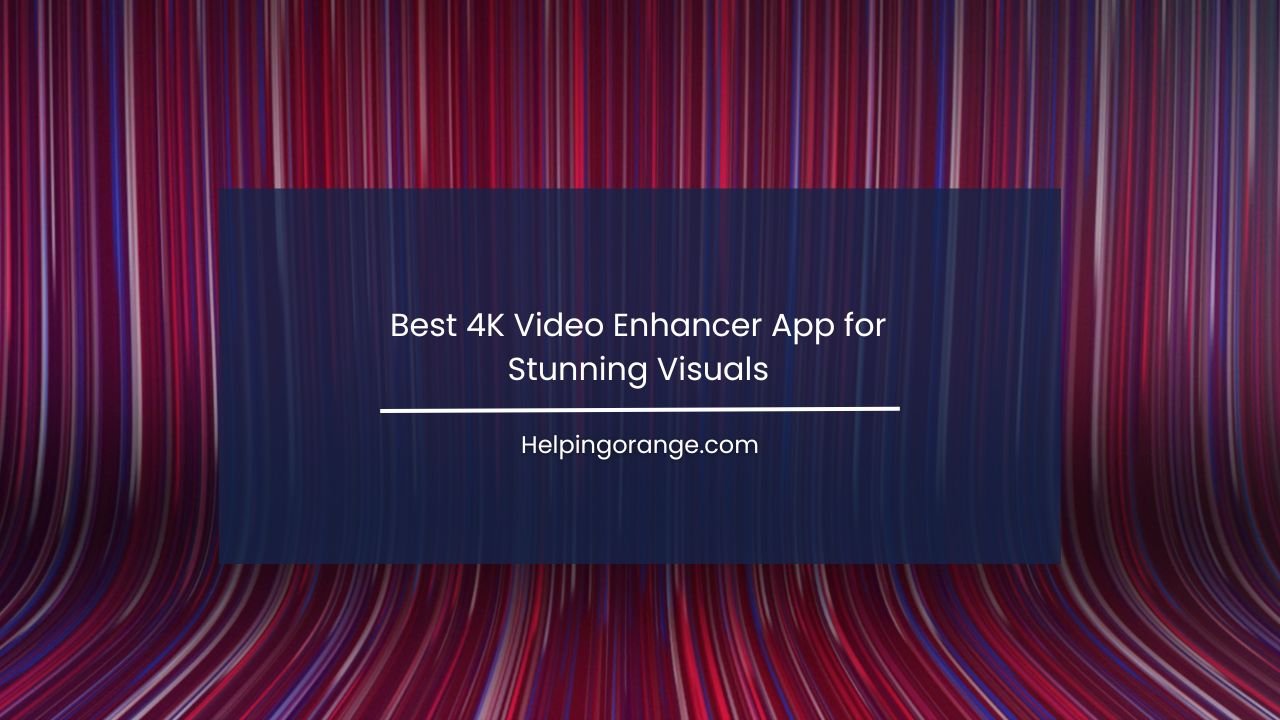 Best 4K Video Enhancer App for Stunning Visuals