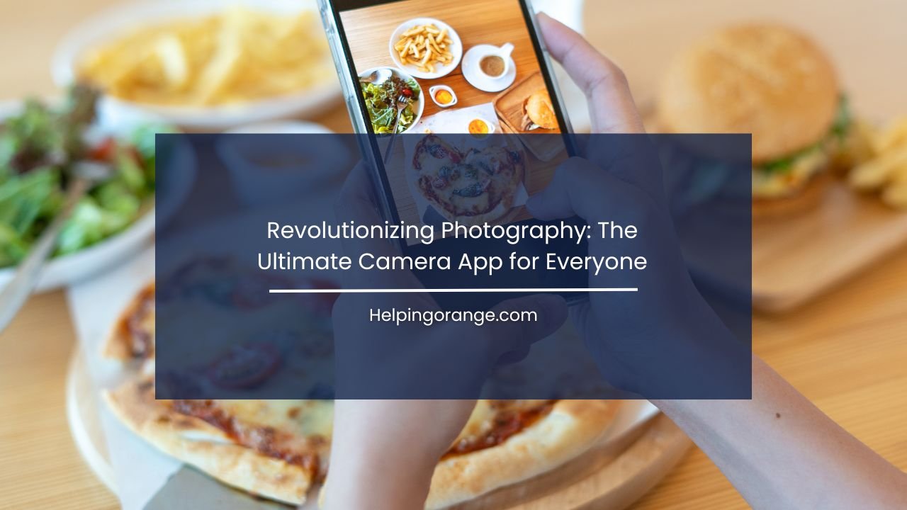 Revolutionizing Photography The Ultimate Camera App for Everyone