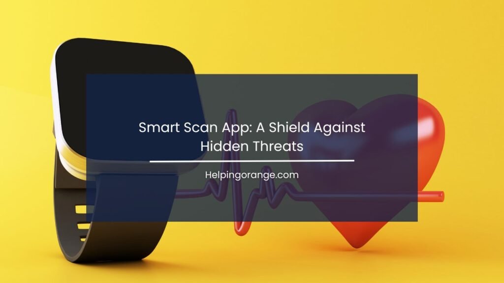 Smart Scan App: A Shield Against Hidden Threats